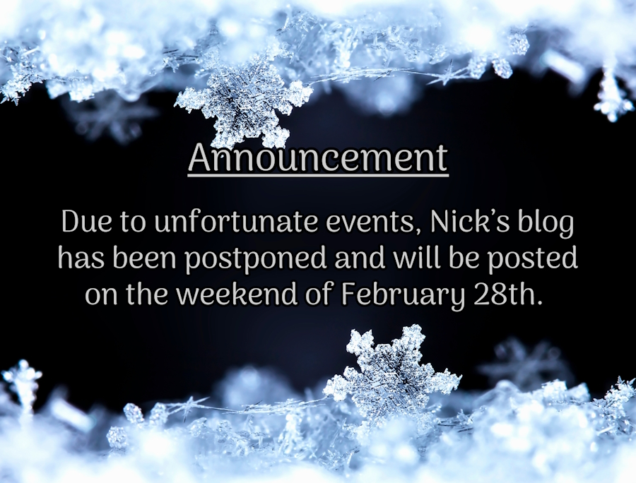 Announcement Due to unfortunate events, Nick's blog has been postponed and will be posted on the weekend of February 28th. 